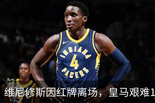 维尼修斯因红牌离场，皇马艰难1-0小胜比利亚雷亚尔
